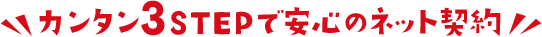 カンタン3STEPで安心のネット契約!