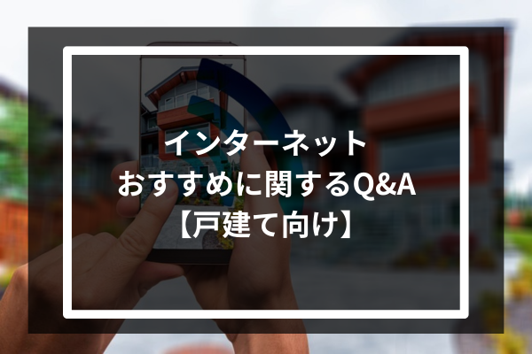 インターネットおすすめに関するQ&A【戸建て向け】