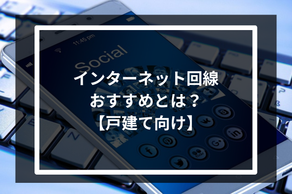 インターネット回線おすすめとは？【戸建て向け】