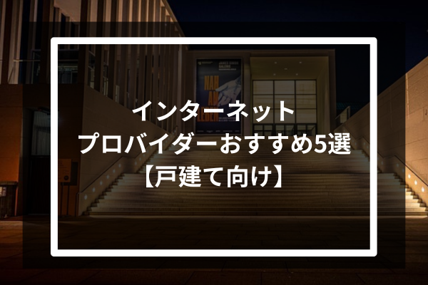 インターネットプロバイダーおすすめ5選【戸建て向け】