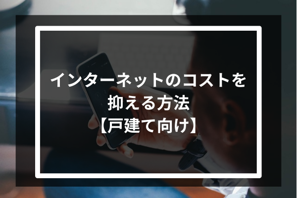 インターネットのコストを抑える方法【戸建て向け】