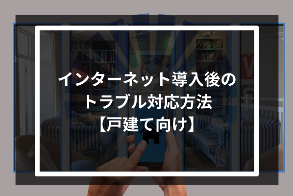 インターネット導入後のトラブル対応方法【戸建て向け】